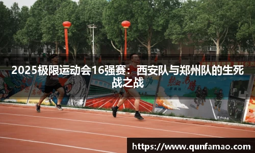 2025极限运动会16强赛：西安队与郑州队的生死战之战