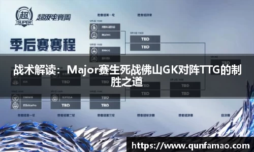 战术解读：Major赛生死战佛山GK对阵TTG的制胜之道
